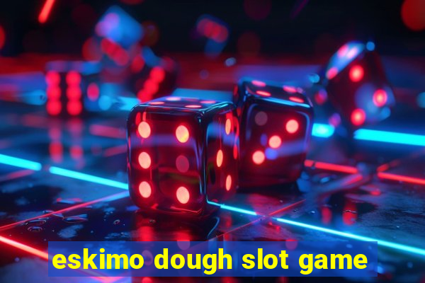 eskimo dough slot game