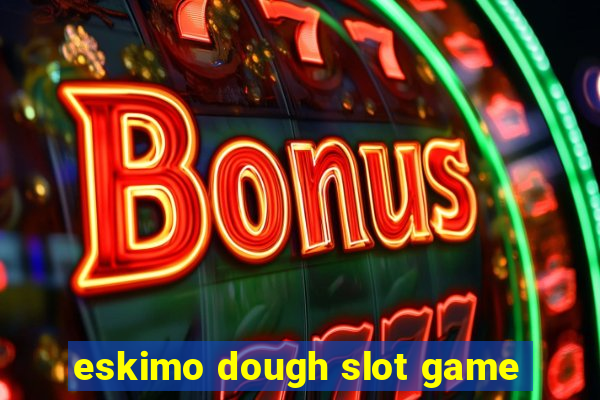 eskimo dough slot game