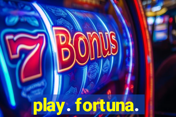 play. fortuna.