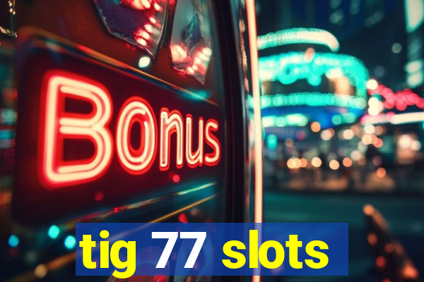 tig 77 slots