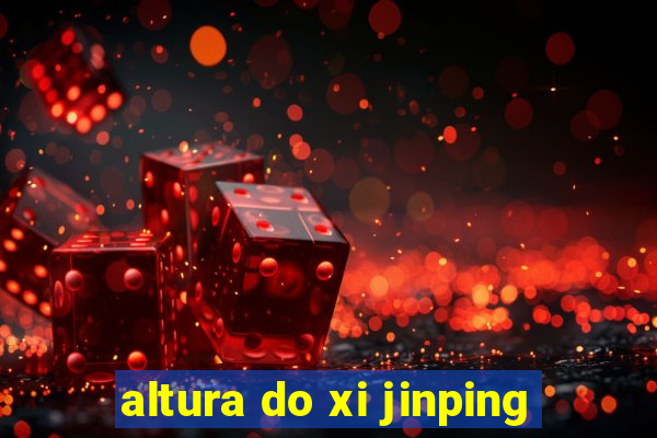 altura do xi jinping