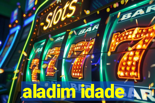 aladim idade