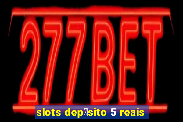 slots dep贸sito 5 reais