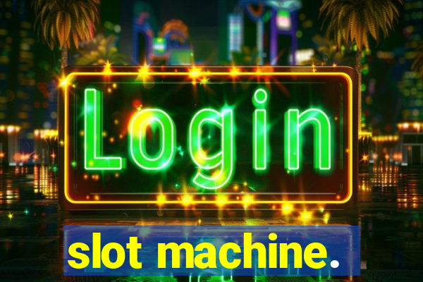 slot machine.