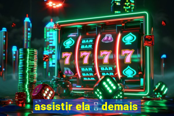 assistir ela 茅 demais