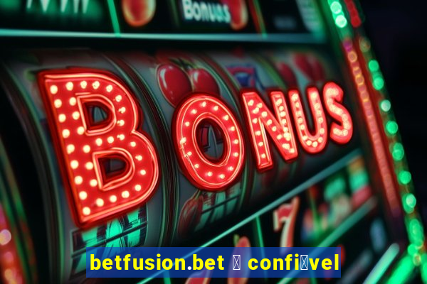 betfusion.bet 茅 confi谩vel