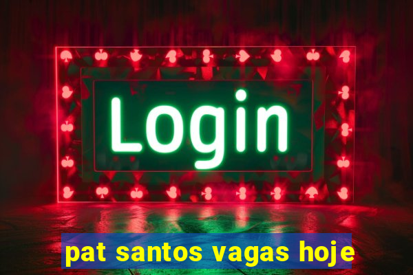 pat santos vagas hoje