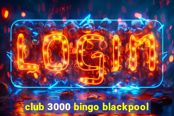 club 3000 bingo blackpool