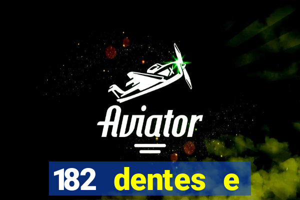 182 dentes e guarda um monstro