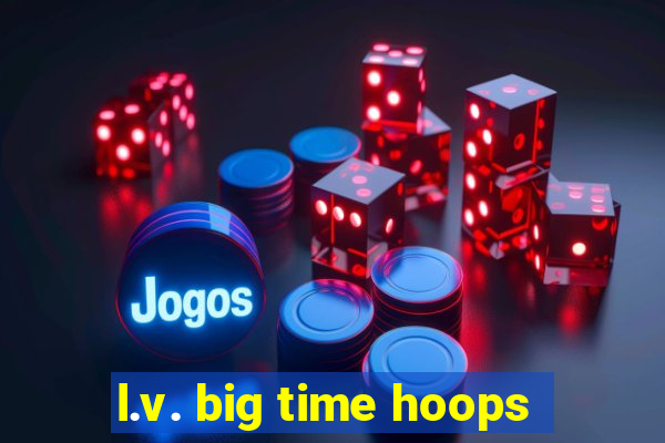 l.v. big time hoops