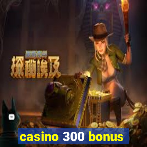 casino 300 bonus