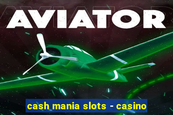 cash mania slots - casino