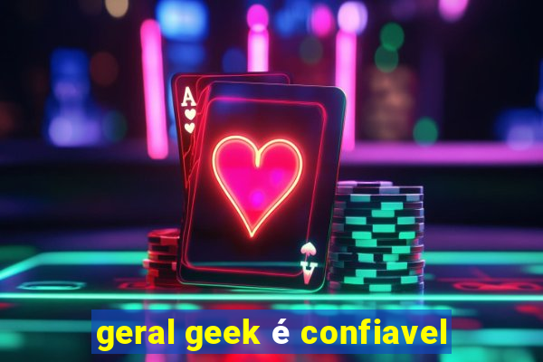 geral geek é confiavel