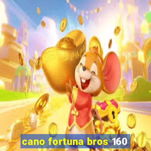 cano fortuna bros 160