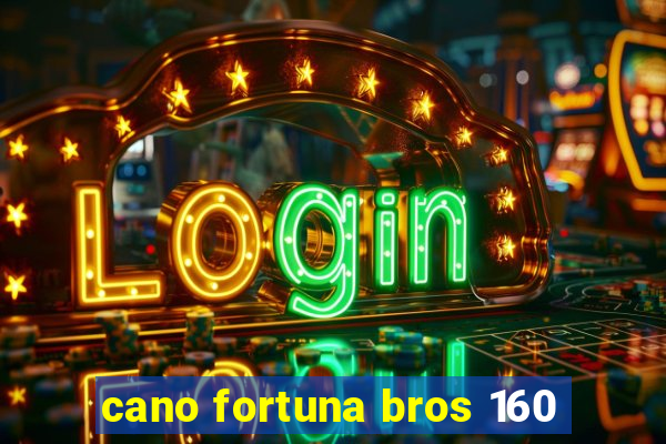 cano fortuna bros 160