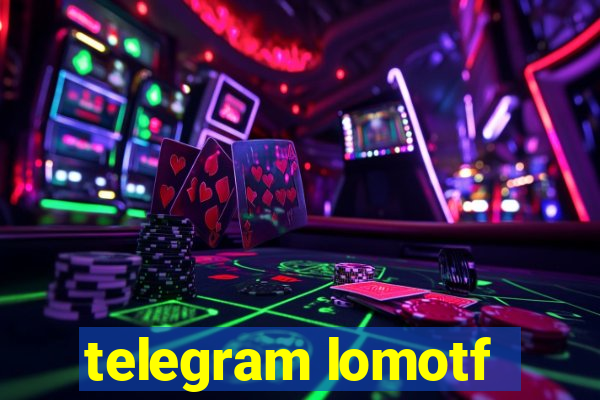 telegram lomotf