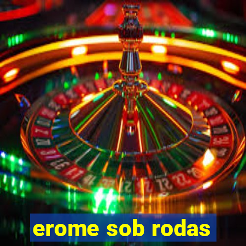 erome sob rodas