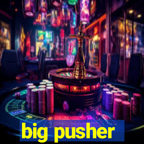 big pusher