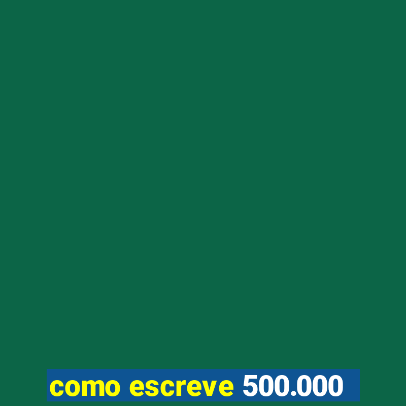 como escreve 500.000