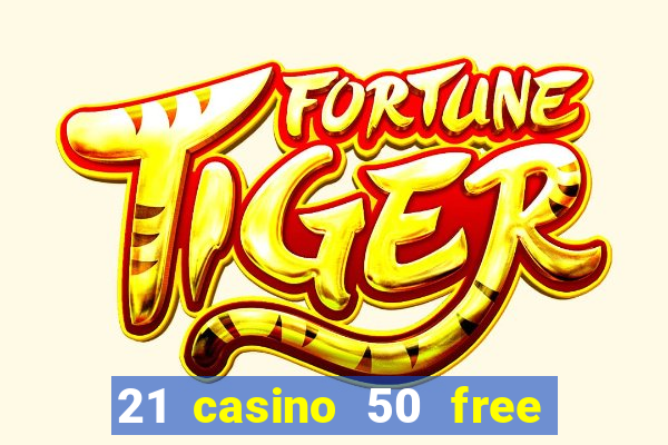 21 casino 50 free spins no deposit