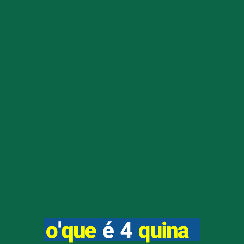 o'que é 4 quina