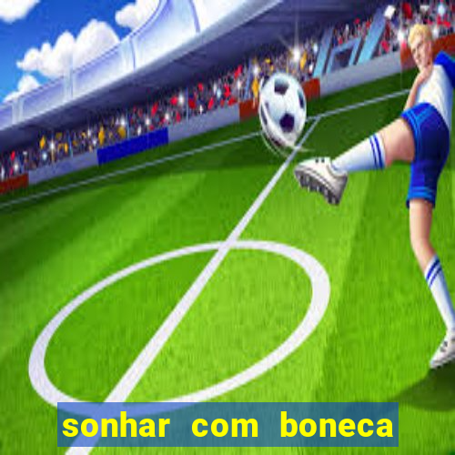 sonhar com boneca jogo do bicho