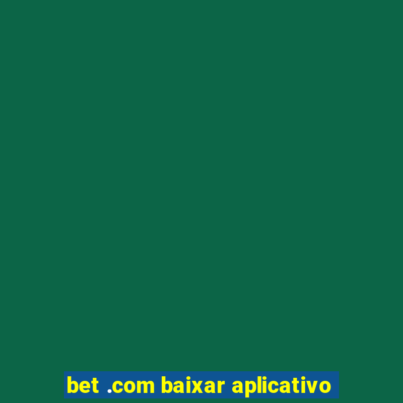 bet .com baixar aplicativo