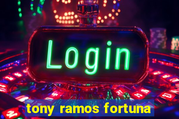 tony ramos fortuna