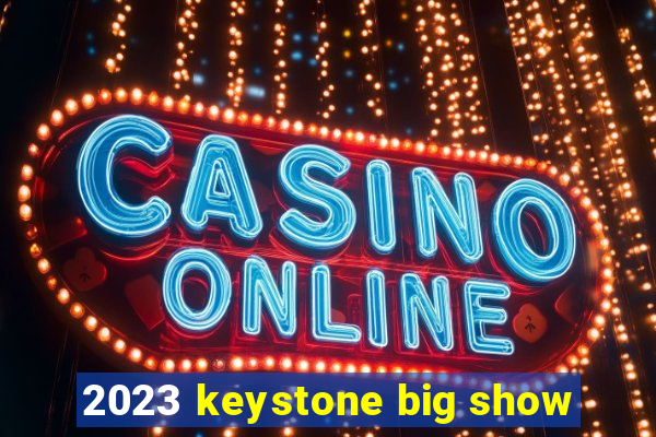 2023 keystone big show