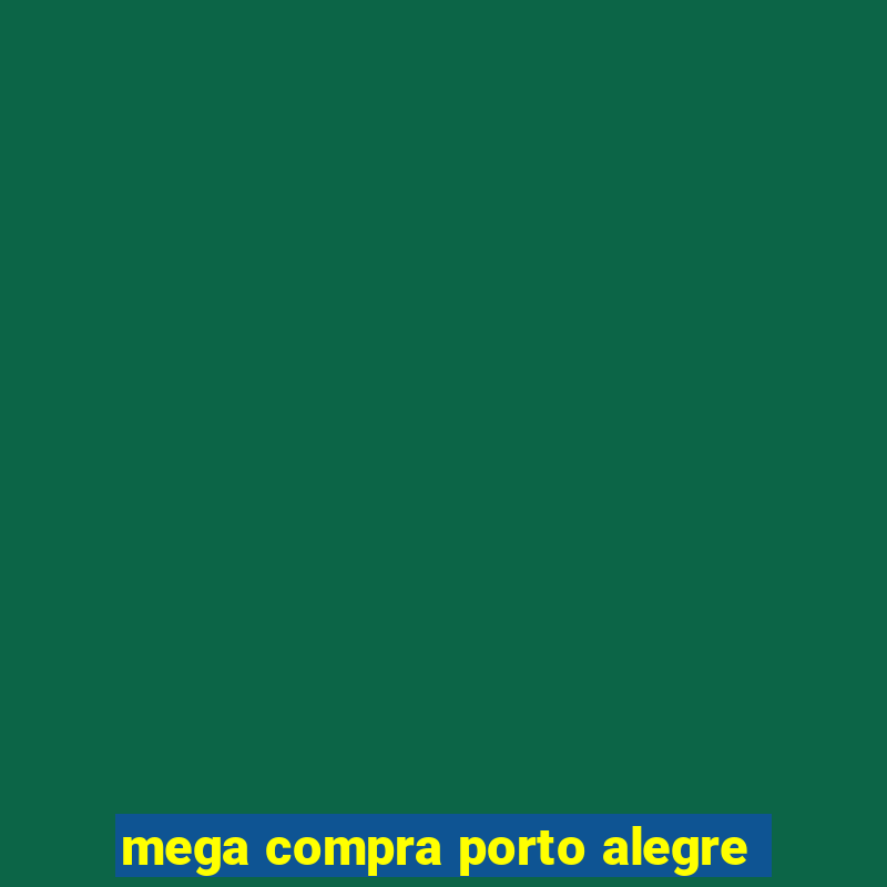 mega compra porto alegre