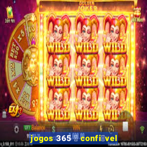 jogos 365 茅 confi谩vel