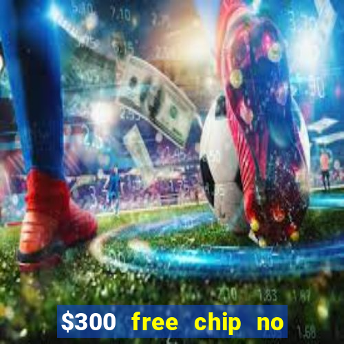 $300 free chip no deposit casino