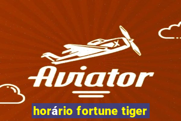 horário fortune tiger