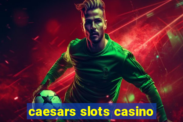 caesars slots casino