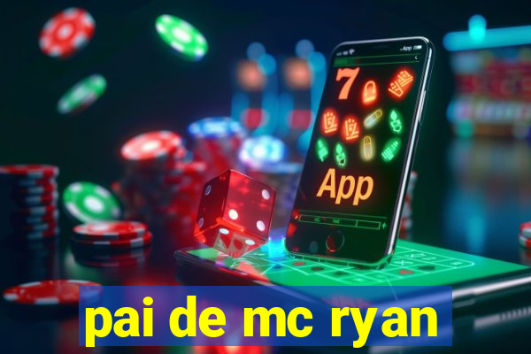 pai de mc ryan