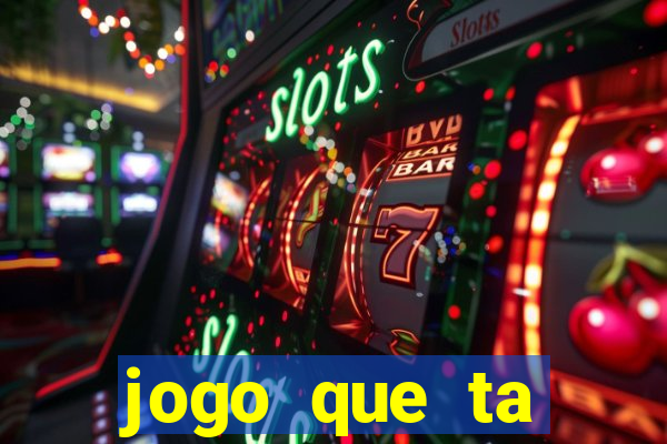 jogo que ta ganhando dinheiro