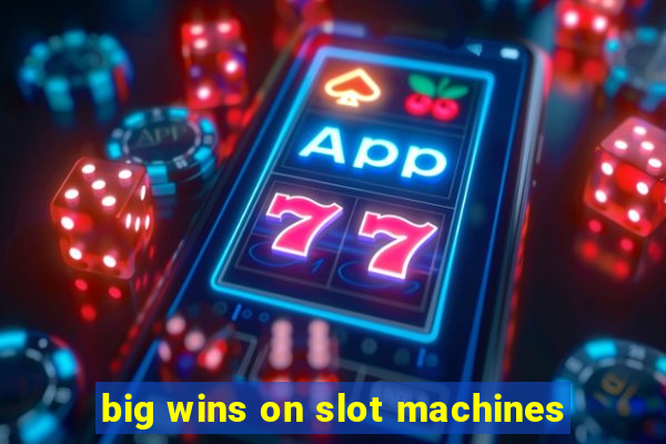 big wins on slot machines