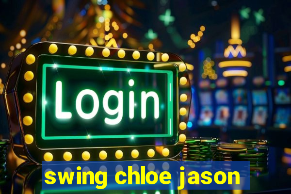 swing chloe jason