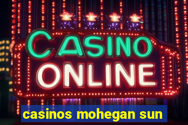 casinos mohegan sun