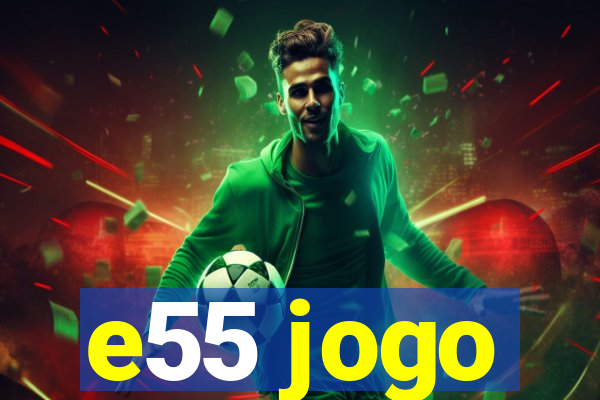 e55 jogo