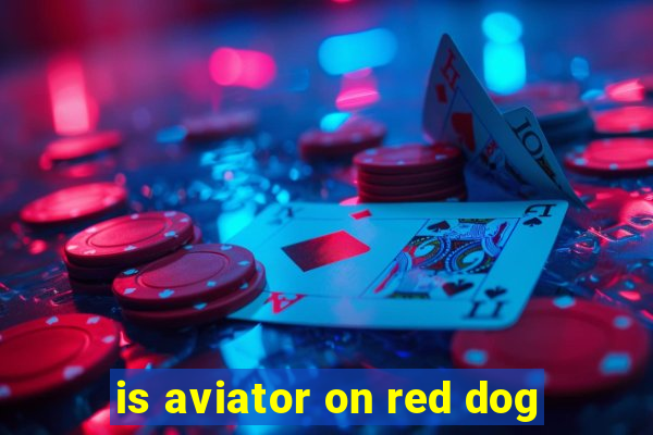 is aviator on red dog