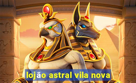 lojão astral vila nova