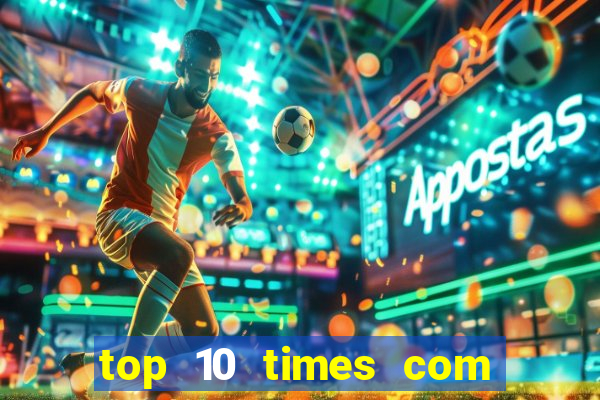 top 10 times com mais gols no mundo