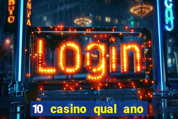 10 casino qual ano de lan?amento