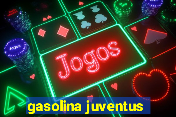 gasolina juventus