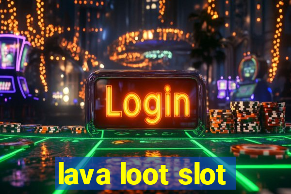 lava loot slot