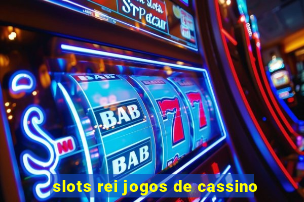 slots rei jogos de cassino