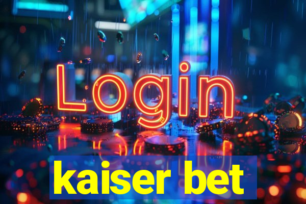 kaiser bet