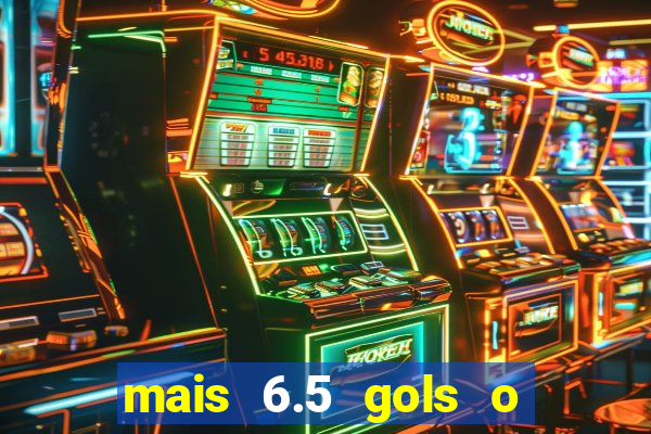 mais 6.5 gols o que significa