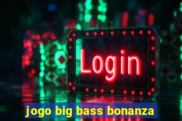 jogo big bass bonanza